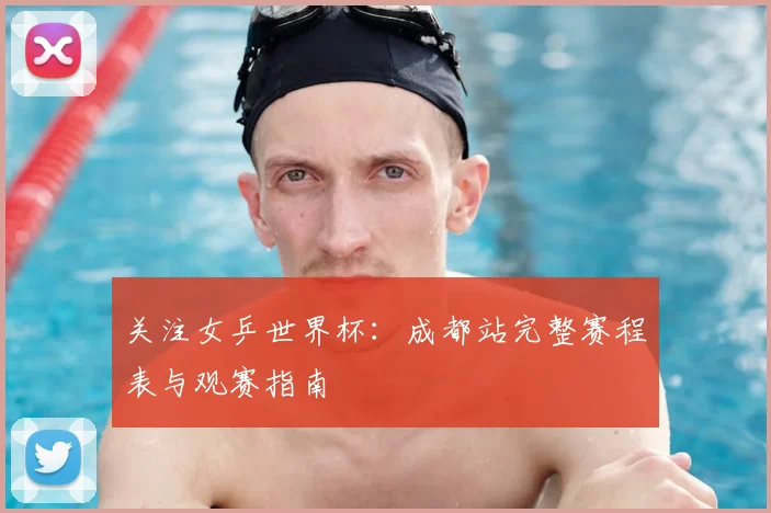关注女乒世界杯：成都站完整赛程表与观赛指南