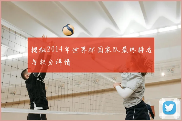 揭秘2014年世界杯国家队最终排名与积分详情